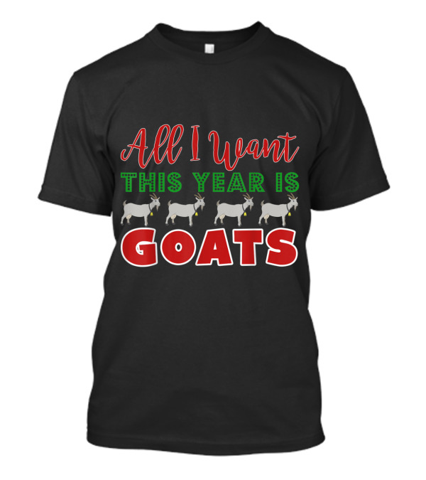 All I Want This Year Is Goats Christmas Text With Four Goats T-Shirt