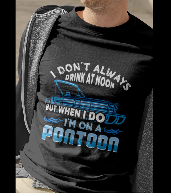I Don't Always Drink At Noon But When I Do I'm On A Pontoon Boat Fun T-Shirt