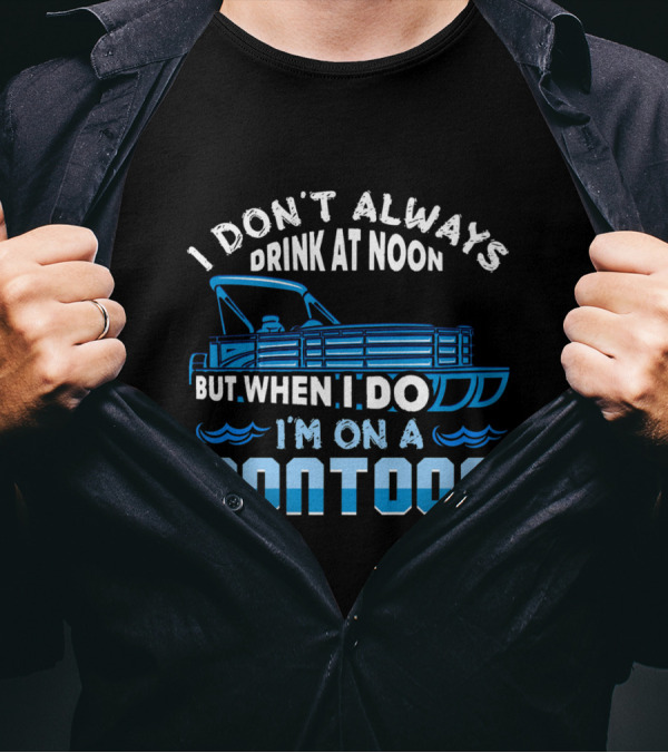 I Don't Always Drink At Noon But When I Do I'm On A Pontoon Boat Fun T-Shirt