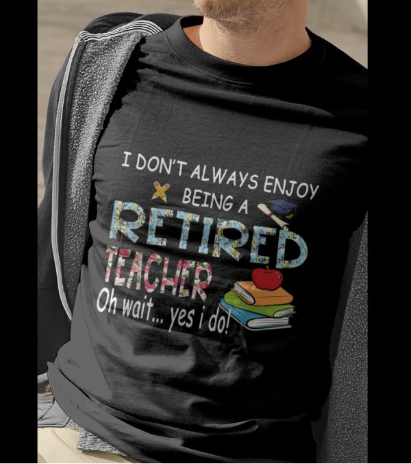 Oh Wait Yes I Do Enjoy Being A Retired Teacher With Books And School Symbols T-Shirt