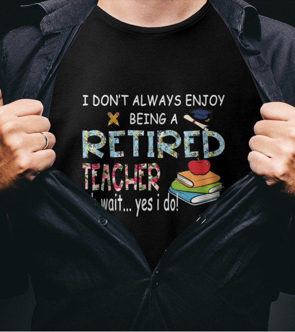 Oh Wait Yes I Do Enjoy Being A Retired Teacher With Books And School Symbols T-Shirt