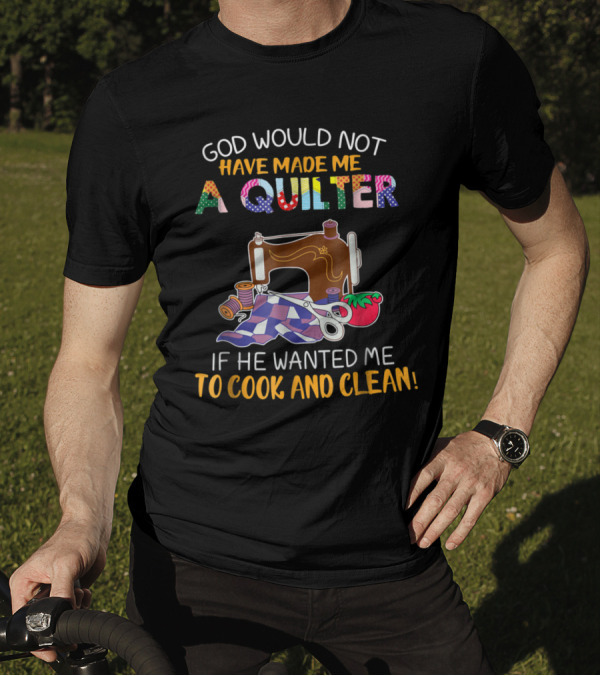 God Would Not Have Made Me A Quilter If He Wanted Me To Cook And Clean Sewing Machine Tomato T-Shirt