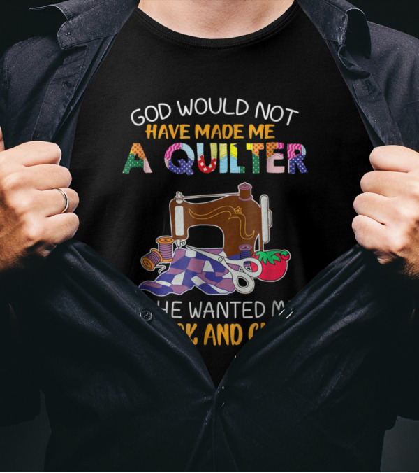 God Would Not Have Made Me A Quilter If He Wanted Me To Cook And Clean Sewing Machine Tomato T-Shirt