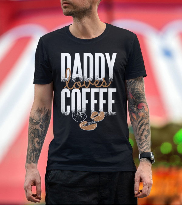 Premium T-Shirt: Daddy Loves Coffee Funny Fathers Beverage Enthusiast T-Shirt Daddy Loves Coffee Funny Fathers Beverage Enthusiast T-Shirt