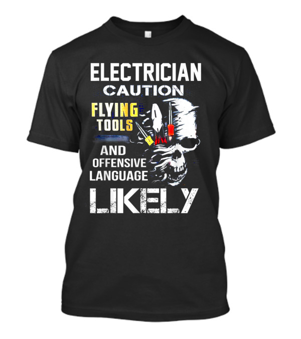 Electrician Caution Flying Tools And Offensive Language Likely Skull T-Shirt