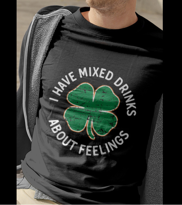I Have Mixed Drinks About Feelings Irish Clover T-Shirt