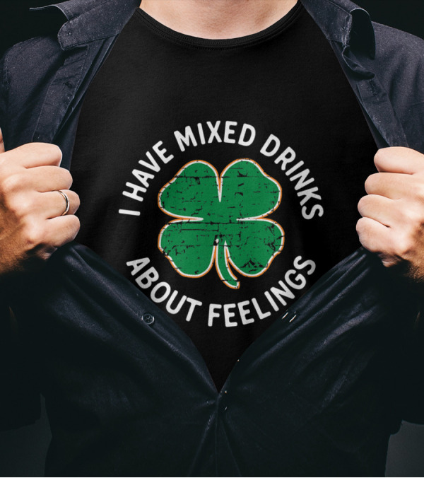 I Have Mixed Drinks About Feelings Irish Clover T-Shirt