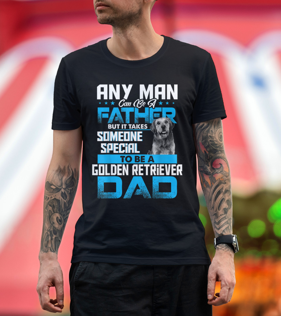 Any Man Can Be a Father but It Takes Someone Special to Be a Golden Retriever Dad T-Shirt