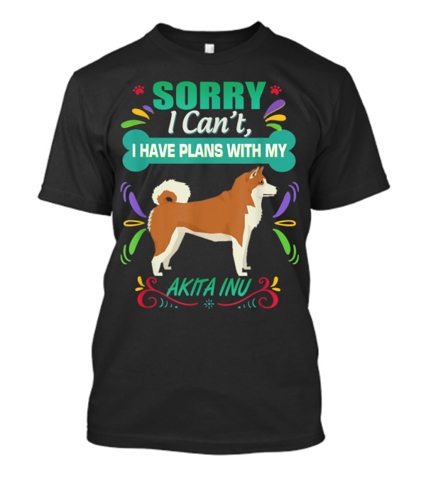 Sorry I Can't, I Have Plans With My Akita Inu Dog T-Shirt