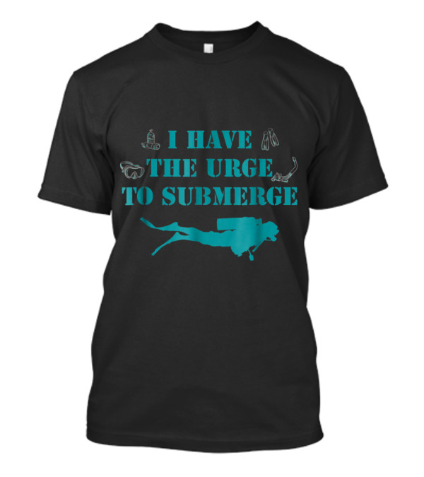 I Have The Urge To Submerge Scuba Diver With Snorkel Gear And Flippers T-Shirt