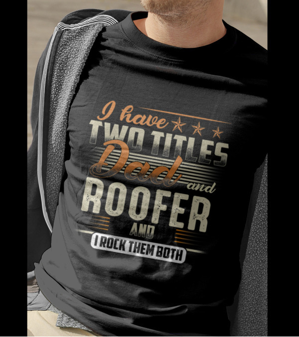 I Have Two Titles Dad And Roofer I Rock Them Both T-Shirt