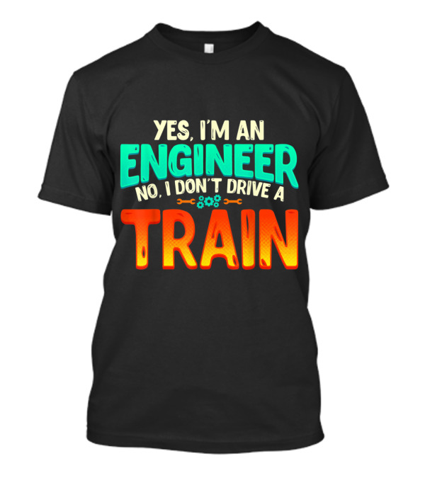 Yes I'm An Engineer No I Don't Drive A Train Funny Job Definition T-Shirt