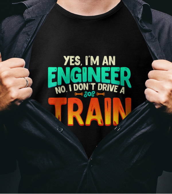 Yes I'm An Engineer No I Don't Drive A Train Funny Job Definition T-Shirt