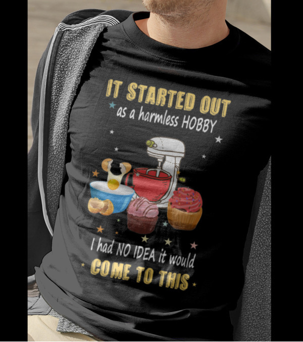 It Started Out As A Harmless Hobby Baking I Had No Idea It Would Come To This Mixer Cupcakes Comic T-Shirt