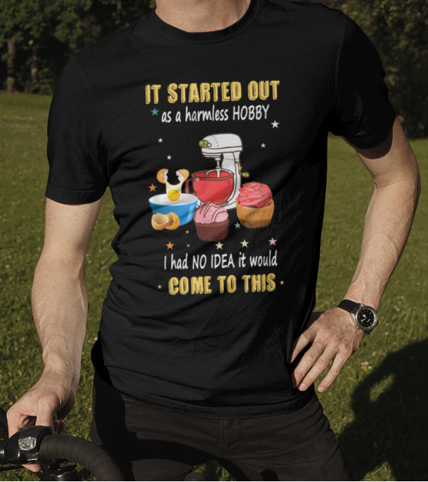 It Started Out As A Harmless Hobby Baking I Had No Idea It Would Come To This Mixer Cupcakes Comic T-Shirt