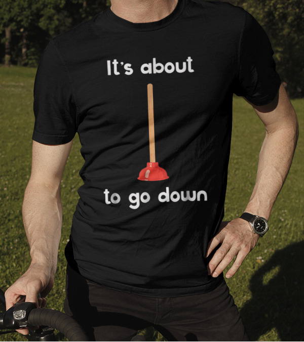 Plunger Joke It's About To Go Down Playful Bathroom Humor T-Shirt
