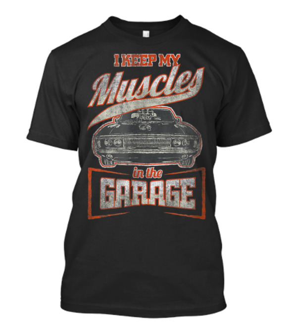 Vintage Car Enthusiast I Keep My Muscles In The Garage Automotive Humor T-Shirt