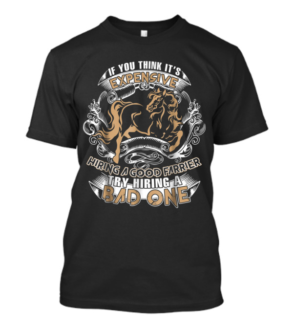 If You Think It's Expensive Hiring A Good Farrier Try Hiring A Bad One T-Shirt