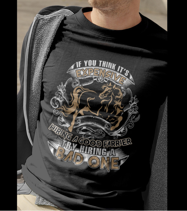 If You Think It's Expensive Hiring A Good Farrier Try Hiring A Bad One T-Shirt