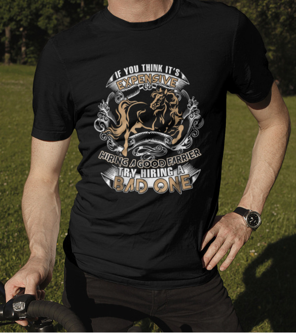 If You Think It's Expensive Hiring A Good Farrier Try Hiring A Bad One T-Shirt