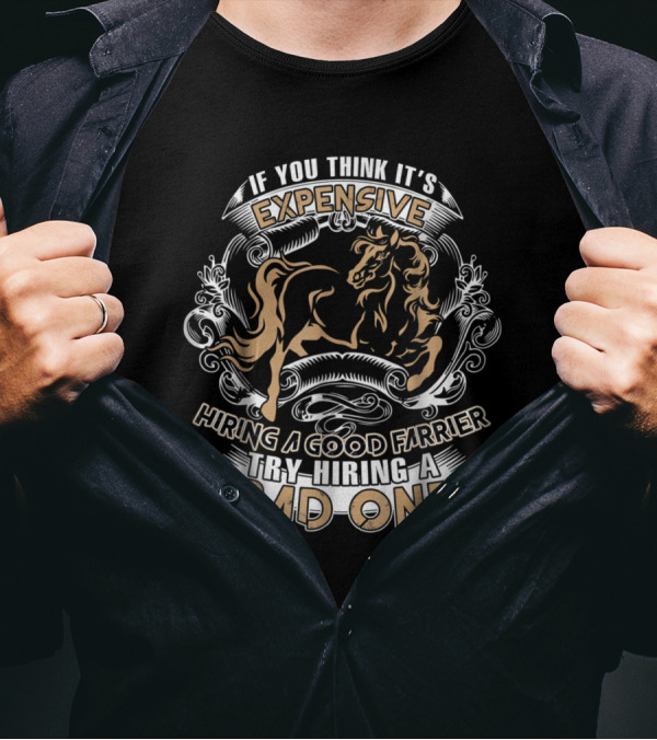 If You Think It's Expensive Hiring A Good Farrier Try Hiring A Bad One T-Shirt