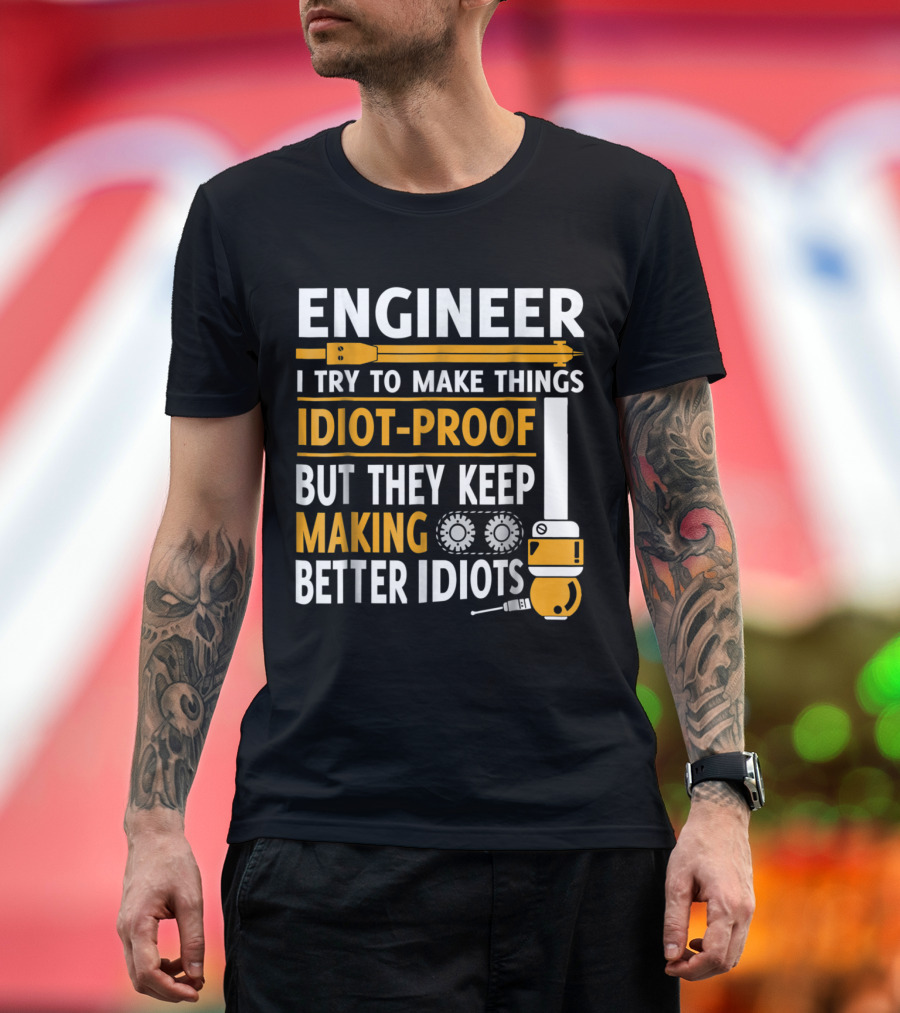 Engineer I Try to Make Things Idiot-Proof But They Keep Making Better Idiots T-Shirt