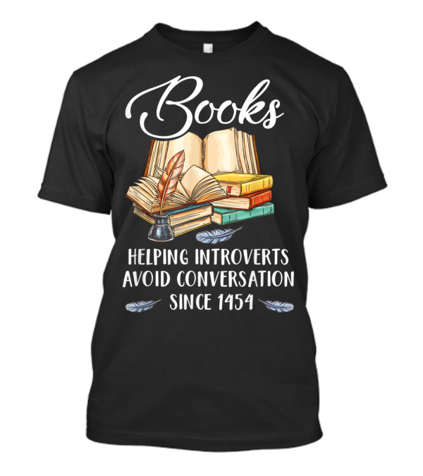 Books Helping Introverts Avoid Conversation Since 1454 With Open Books And Feather Quill T-Shirt