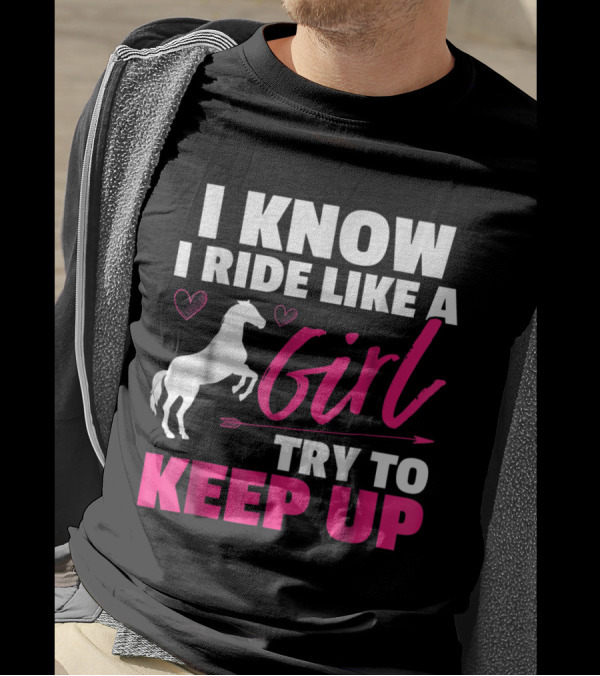 I Know I Ride Like A Girl Try To Keep Up Horse Heart And Arrow T-Shirt