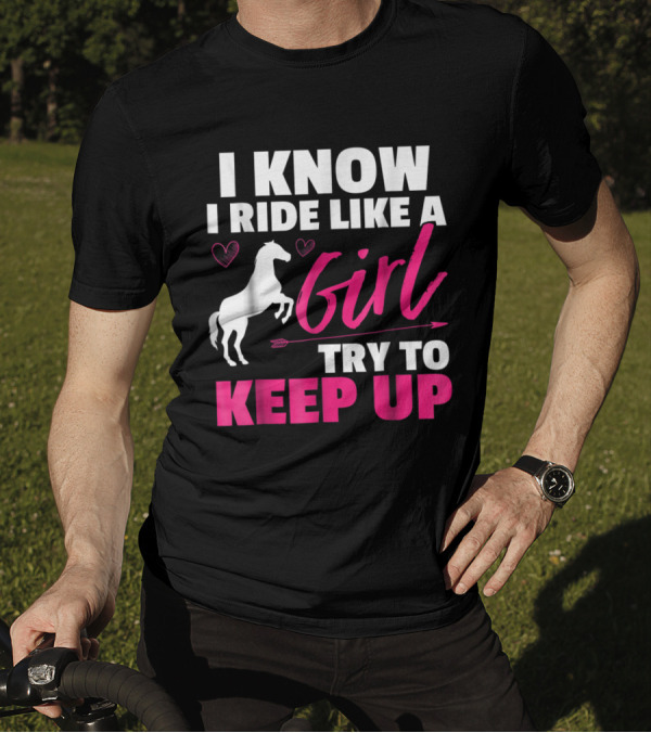 I Know I Ride Like A Girl Try To Keep Up Horse Heart And Arrow T-Shirt