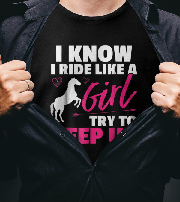 I Know I Ride Like A Girl Try To Keep Up Horse Heart And Arrow T-Shirt