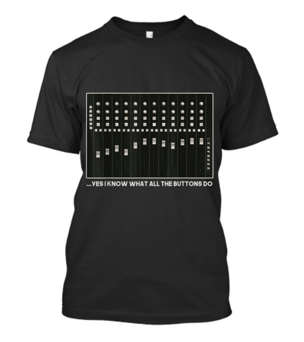 Yes I Know What All The Buttons Do Audio Mixer Panel T-Shirt