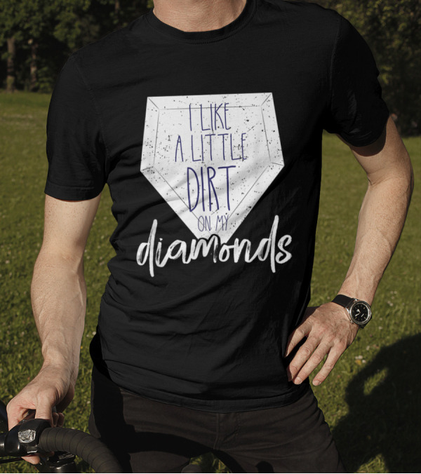 I Like A Little Dirt On My Diamonds Baseball Players And Fans T-Shirt