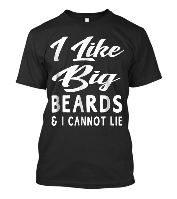 I Like Big Beards And I Cannot Lie Parody Phrase In Bold Typography T-Shirt