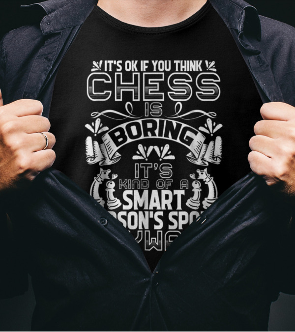 It's Ok If You Think Chess Is Boring It's Kind Of A Smart Person's Sport Anyways T-Shirt