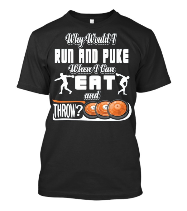 Why Would I Run And Puke When I Can Eat And Throw Discs T-Shirt