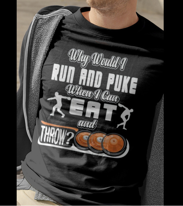 Why Would I Run And Puke When I Can Eat And Throw Discs T-Shirt