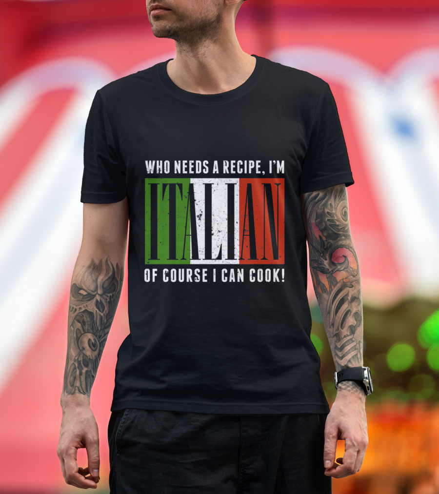 Who Needs a Recipe I'm Italian Of Course I Can Cook Flag Colors T-Shirt