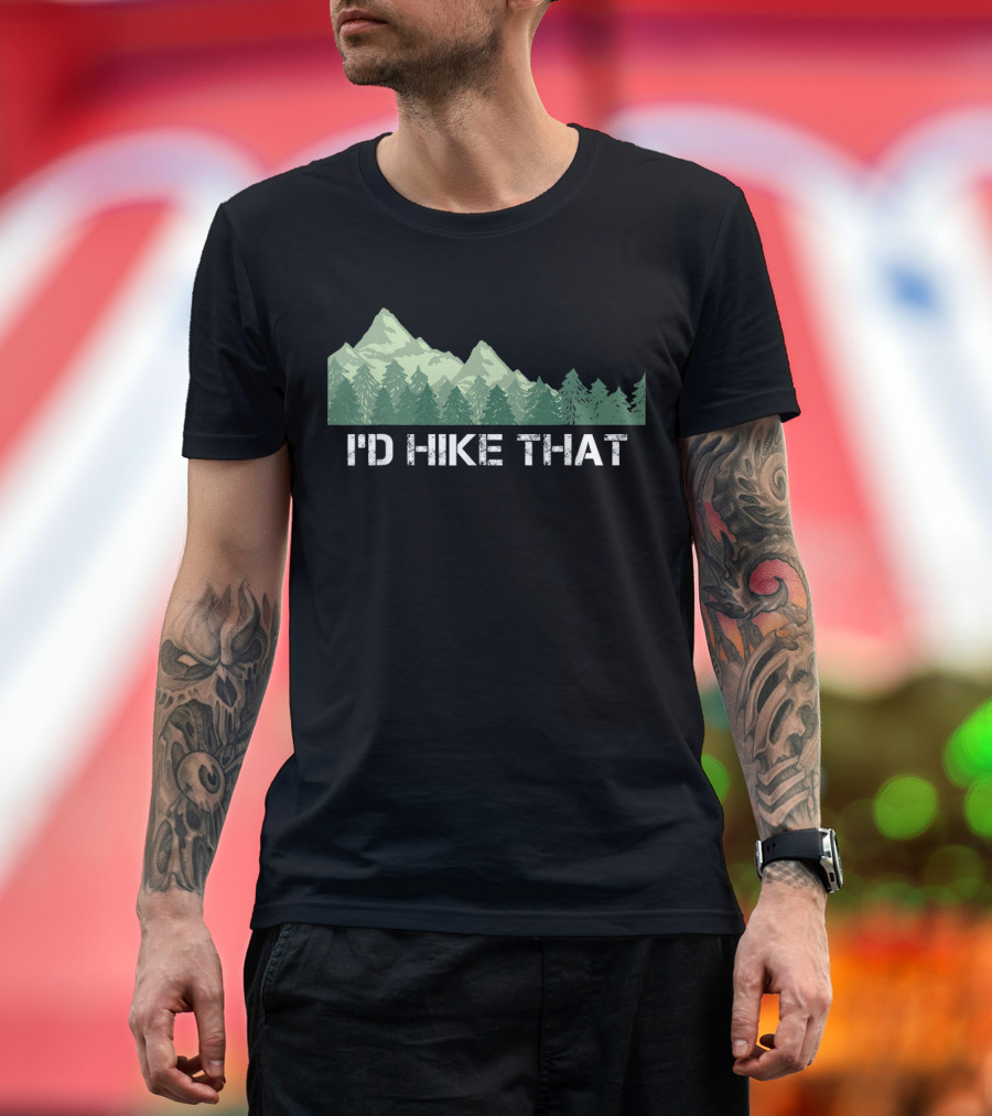 I'd Hike That Funny Hiking Mountain and Forest T-Shirt