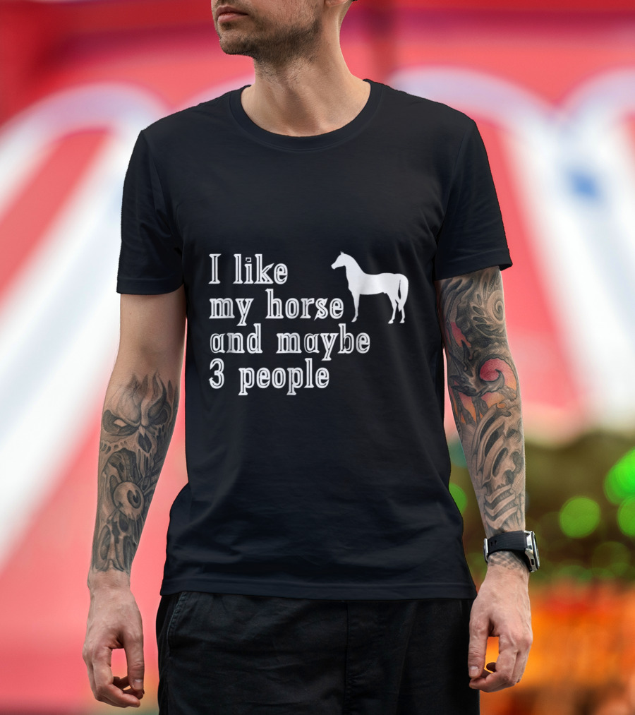 I Like My Horse and Maybe 3 People Funny Horse Lover T-Shirt