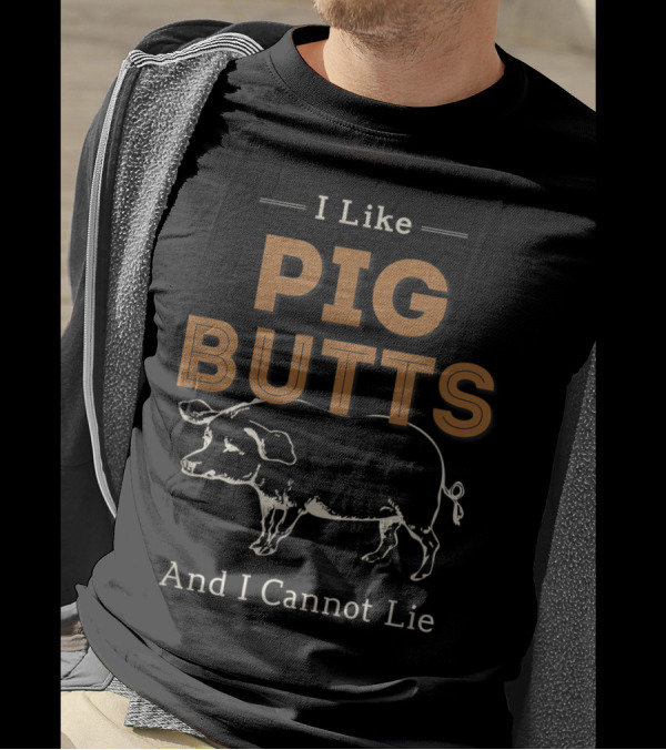 I Like Pig Butts And I Cannot Lie BBQ Humor With Pig T-Shirt