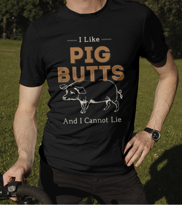 I Like Pig Butts And I Cannot Lie BBQ Humor With Pig T-Shirt
