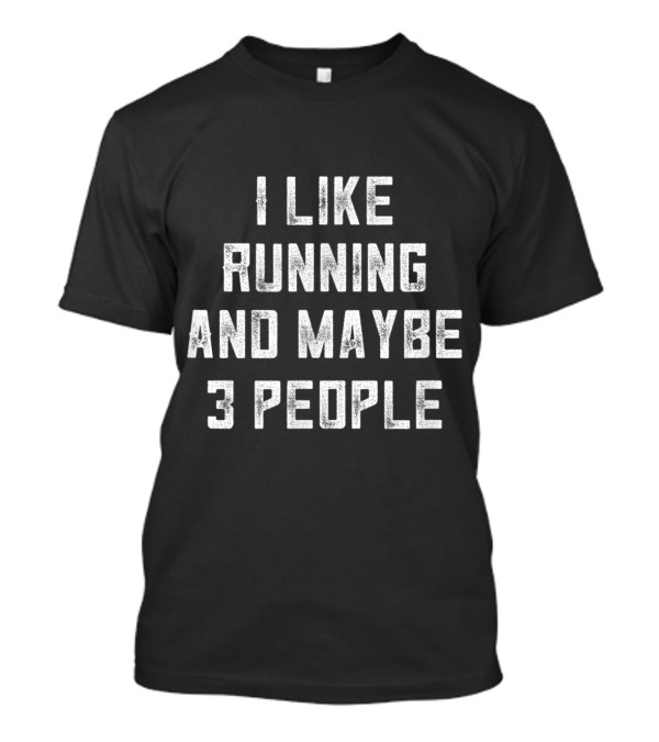 I Like Running And Maybe 3 People Text Statement Humor T-Shirt