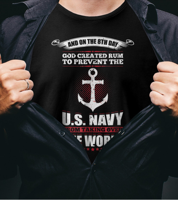And On The 8th Day God Created Rum To Prevent The U.S. Navy From Taking Over The World T-Shirt