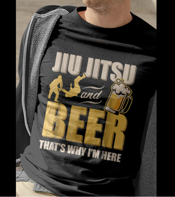 Jiu Jitsu And Beer That's Why I'm Here T-Shirt