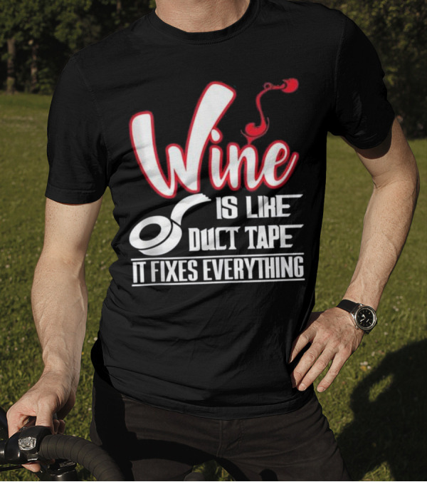 Wine Is Like Duct Tape It Fixes Everything T-Shirt
