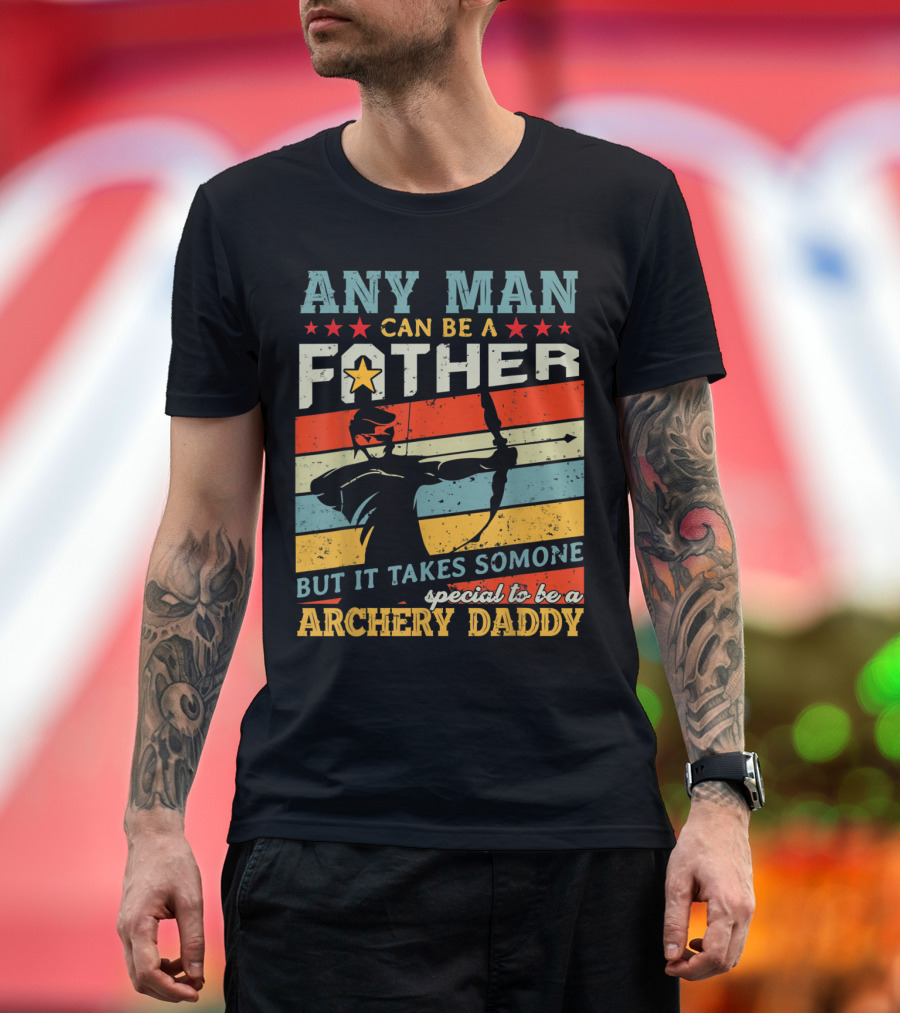Any Man Can Be a Father But It Takes Someone Special to Be a Archery Daddy T-Shirt