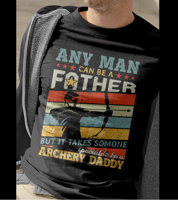 Any Man Can Be A Father But It Takes Someone Special To Be A Archery Daddy T-Shirt