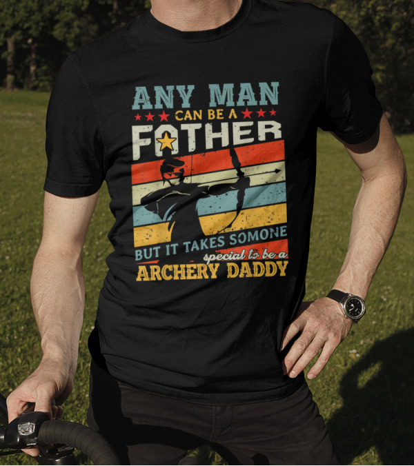 Any Man Can Be A Father But It Takes Someone Special To Be A Archery Daddy T-Shirt