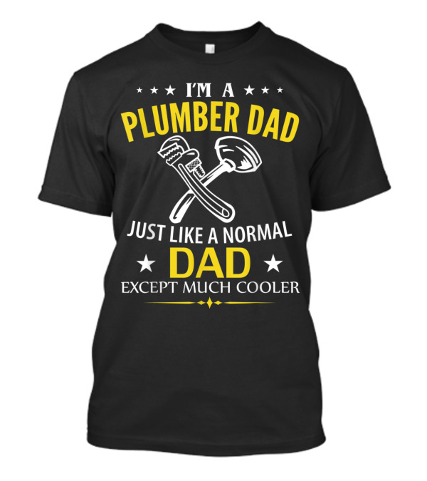I'm A Plumber Dad Just Like A Normal Dad Except Much Cooler T-Shirt