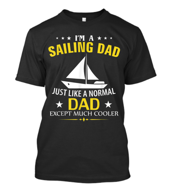 I'm A Sailing Dad Just Like A Normal Dad Except Much Cooler T-Shirt